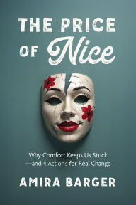 Title: The Price of Nice: Why Comfort Keeps Us Stuck and 4 Actions for Real Change, Author: Amira Barger