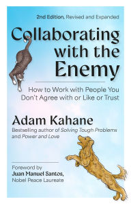 Title: Collaborating with the Enemy, Second Edition: How to Work with People You Don't Agree with or Like or Trust, Author: Adam Kahane
