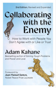 Title: Collaborating with the Enemy, Second Edition: How to Work with People You Don't Agree with or Like or Trust, Author: Adam Kahane