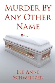 Title: Murder By Any Other Name, Author: Lee Anne Schweitzer