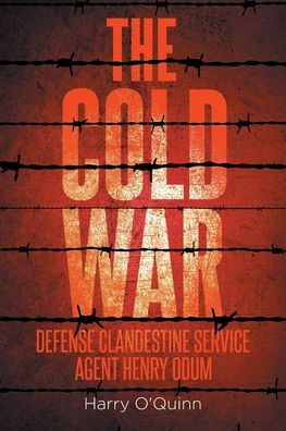 The Cold War: Defense Clandestine Service: Agent Henry Odum