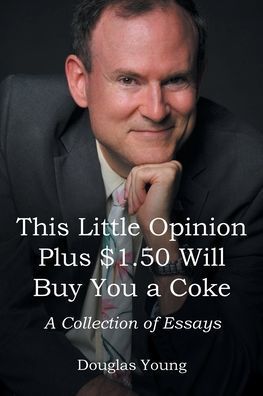 This Little Opinion Plus $1.50 Will Buy You A Coke: Collection of Essays