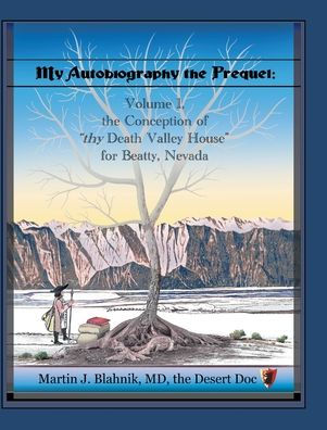 My Autobiography the Prequel: Volume 1, the Conception of "thy Death Valley House" for Beatty, Nevada