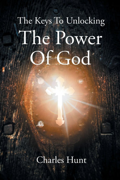 The Keys To Unlocking Power Of God