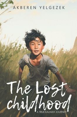 The Lost Childhood: A True Kazakh Journey