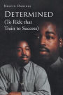 Determined (To Ride that Train To Success)