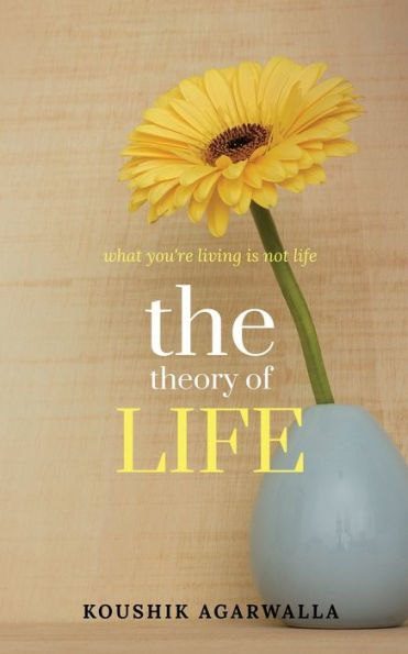 THE THEORY OF LIFE: what you're living is not life