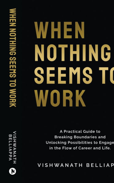 When Nothing Seems to Work: A Practical Guide to Breaking Boundaries and Unlocking Possibilities to Engage in the Flow of Career and Life.