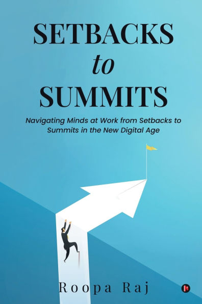 Setbacks to Summits: Navigating Minds at Work from Setbacks to Summits in the New Digital Age