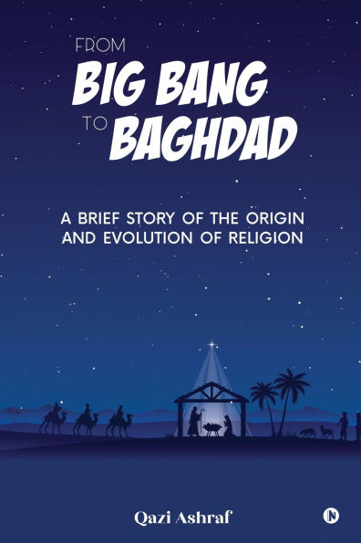 From Big Bang to Baghdad: A Brief Story of the Origin and Evolution of Religion
