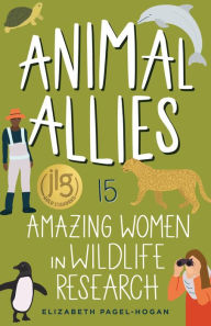 Title: Animal Allies: 15 Amazing Women in Wildlife Research, Author: Elizabeth Pagel-Hogan