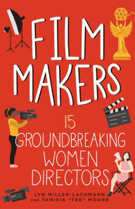 Title: Film Makers: 15 Groundbreaking Women Directors, Author: Lyn Miller-Lachmann