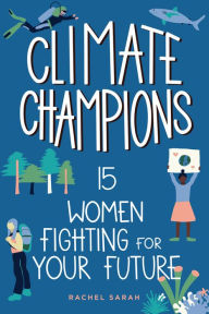 Title: Climate Champions: 15 Women Fighting for Your Future, Author: Rachel Sarah