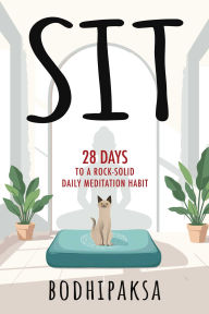 Title: Sit: Twenty-Eight Days to a Rock-Solid Daily Meditation Habit, Author: Bodhipaksa