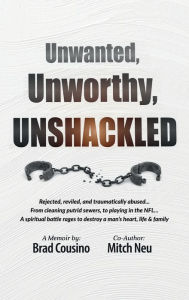 Title: Unwanted, Unworthy, UNSHACKLED, Author: Brad Cousino