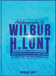 Title: Autobiography Of WILBUR H. LUNT, Author: Marian R. Lunt