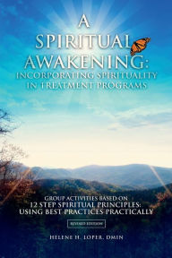 Title: A SPIRITUAL AWAKENING: INCORPORATING SPIRITUALITY IN TREATMENT PROGRAMS, Author: DMin Helene H Loper