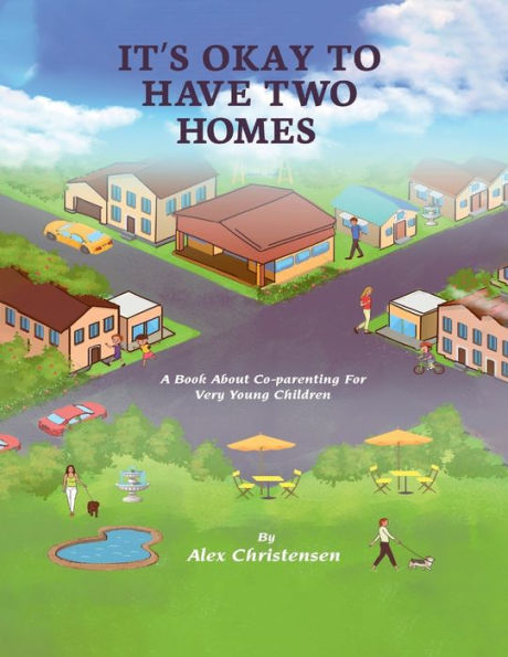 IT'S OKAY TO HAVE TWO HOMES: A Book About Co-parenting For Very Young Children