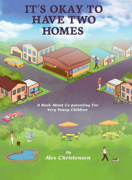 IT'S OKAY TO HAVE TWO HOMES: A Book About Co-parenting For Very Young Children