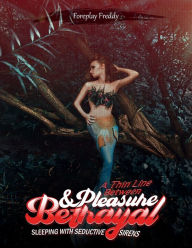 Title: A Thin Line Between Pleasure & Betrayal: SLEEPING WITH SEDUCTIVE SIRENS, Author: Foreplay Freddy