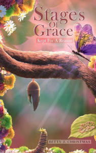 Title: Stages Of Grace: Kept For A Reason, Author: Betty J. Christmas