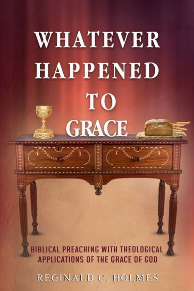 Whatever Happened To Grace: Biblical & Theological Applications of the Grace God