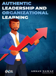 Title: AUTHENTIC LEADERSHIP AND ORGANIZATIONAL LEARNING, Author: Ahsan Nawaz