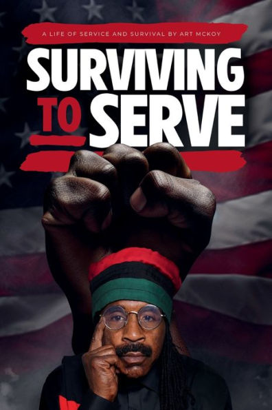 Surviving to Serve: A Life of Service and Survival By Art Mckoy