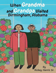 Title: When Grandma and Grandpa Visited Birmingham, Alabama, Author: Rickey Harris  Sr