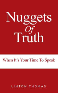 Title: Nuggets Of Truth: When It's Your Time To Speak, Author: Linton Thomas