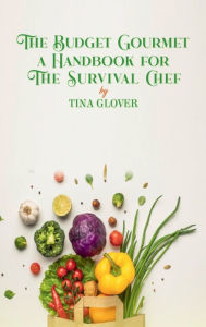 Title: The Budget Gourmet a Handbook for the Survival Chef, Author: Tina Glover