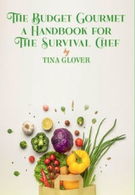 Title: The Budget Gourmet a Handbook for the Survival Chef, Author: Tina Glover