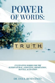 Title: Power of Words: Cultivating Words for the Supernatural, Anointing, Impartation, Mantle, Activation, Author: Dr. Eva S. Benevento