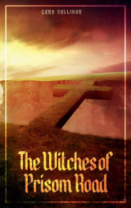 Title: The Witches of Prisom Road, Author: Gary Sullivan