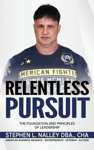 Relentless Pursuit: The Foundation And Principles Of Leadership