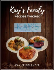 Title: Kay's Family Recipes Tweaked, Author: Kay Friedlander