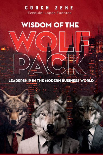 Wisdom of the Wolfpack: Leadership Modern Business World