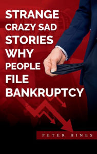 Title: Strange Crazy Sad Stories Why People File Bankruptcy, Author: Peter Hines