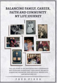Title: BALANCING FAMILY, CAREER, FAITH, AND COMMUNITY - MY LIFE JOURNEY, Author: FRED PIKER