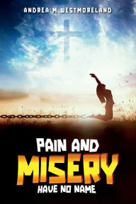 Title: Pain and Misery have no name, Author: Andrea M Westmoreland