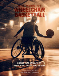 Title: Speed Training for Wheelchair Basketball: Skills and Drills for Improving Speed and Agility, Author: Douglas Garner