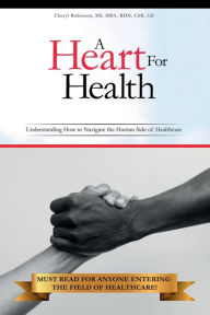 Title: A Heart For Health: Understanding How to Navigate the Human Side of Healthcare, Author: Cheryl Robinson