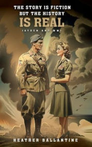 Title: The Story is Fiction But The History is Real: Jayden & WWI, Author: Heather Ballantine