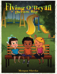 Title: Flying O' Bryan Dream Big, Author: Morgan Sheeka