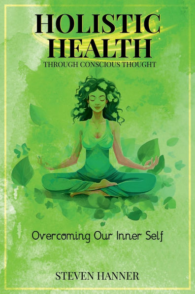 Holistic Health through conscious thought: Overcoming Our Inner Self