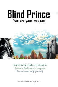 Title: Blind Prince: You Are Your Weapon, Author: Bhuvana Mandalapu.MD