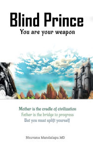 Title: Blind Prince: You Are Your Weapon, Author: Bhuvana Mandalapu.MD