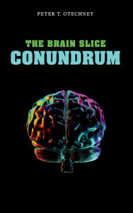 Title: The Brain Slice Conundrum, Author: Peter T. Otechney