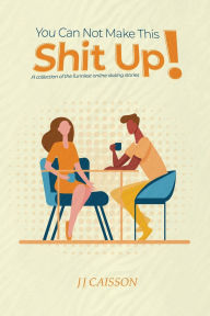 Title: You can not make this shit up!: A collection of the funniest online dating stories, Author: JJ Caisson