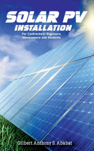 Title: Solar PV Installation: For Contractors, Engineers, Homeowners and Students, Author: Gilbert Anthony S. Ababat